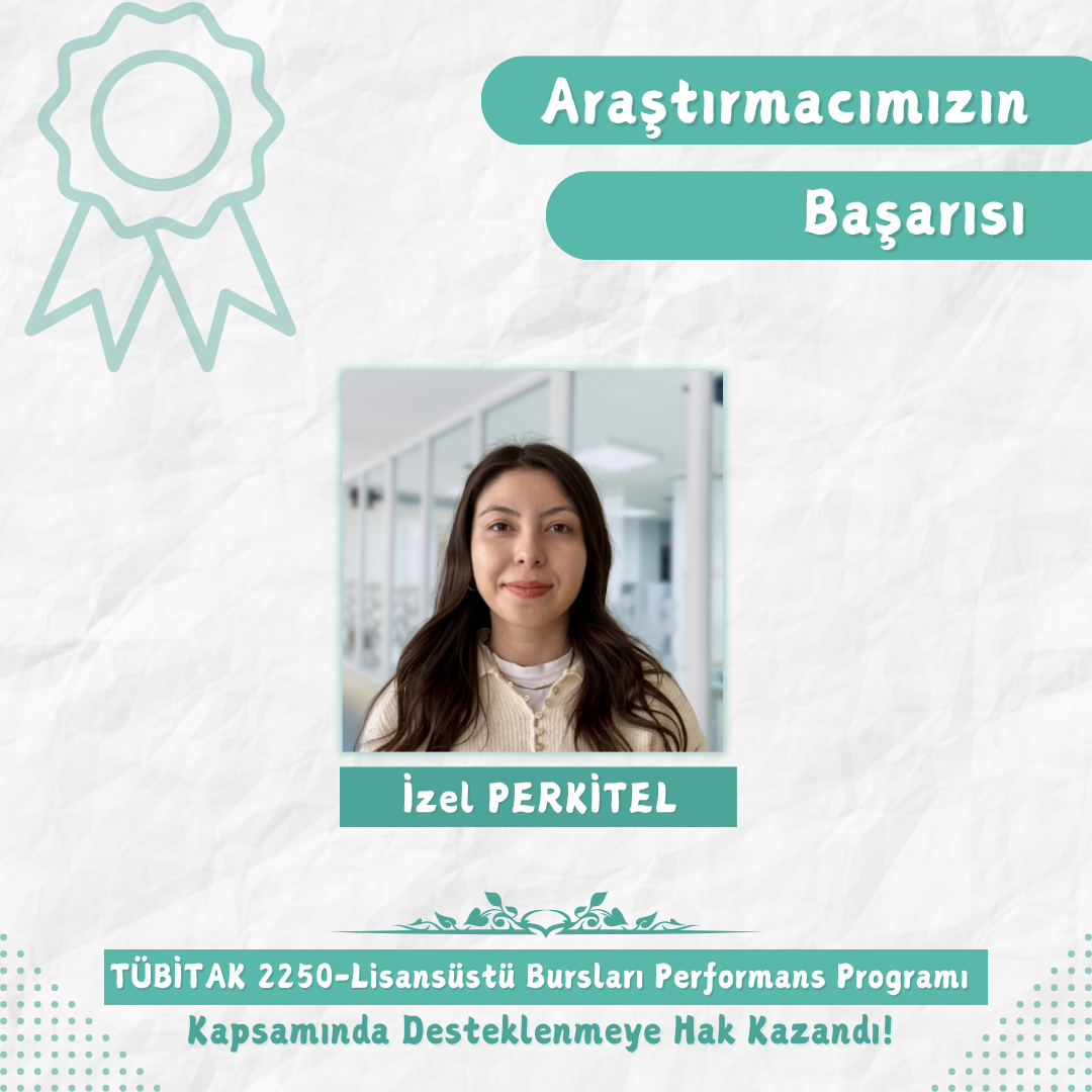 Araştırmacımız İzel Perkitel, TÜBİTAK 2250 Performans Programı Kapsamında Desteklenmeye Hak Kazandı