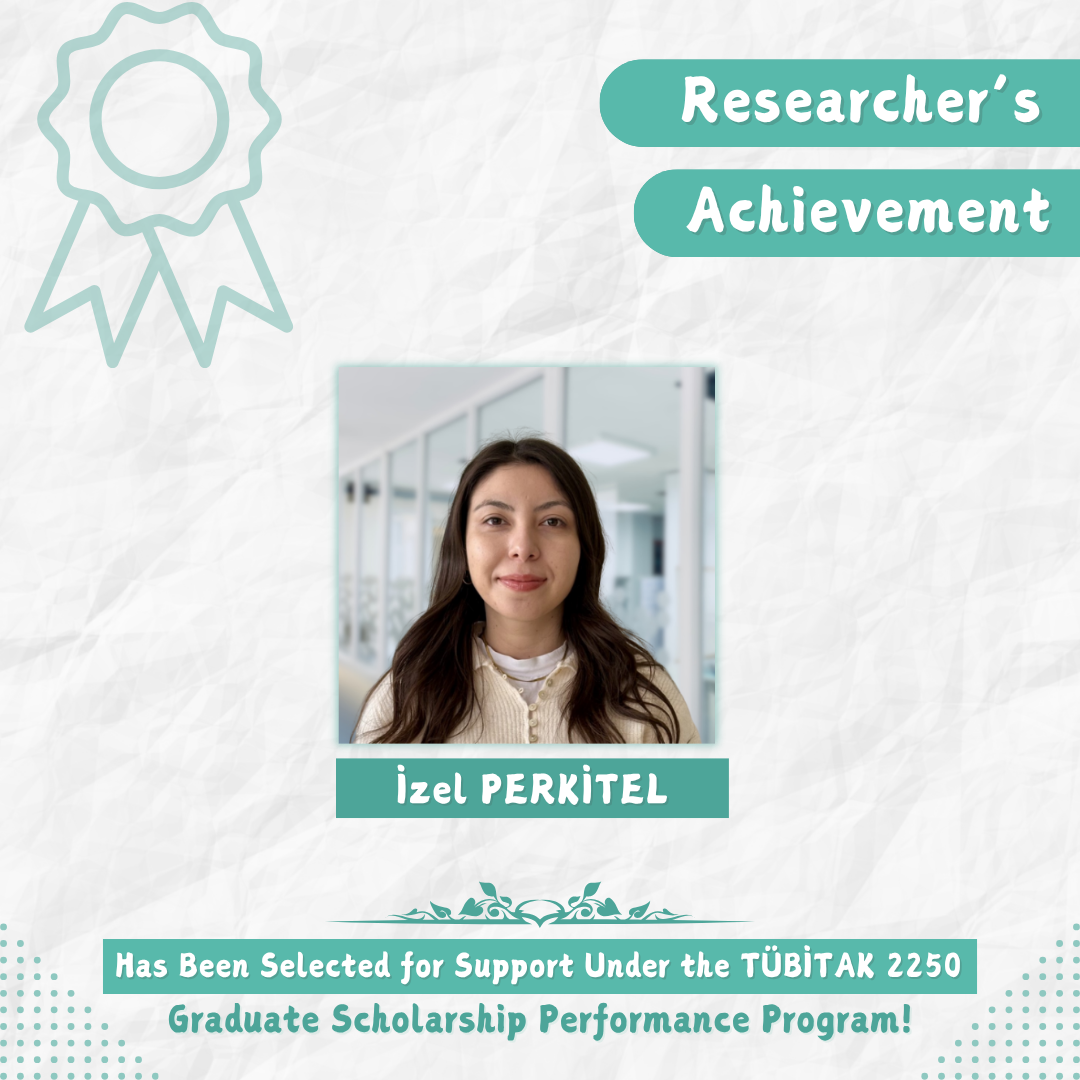 Our researcher İzel Perkitel was entitled to be supported within the scope of TUBİTAK 2250 Performance Program